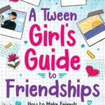 A Tween Girl's Guide to Friendships: Building Healthy Relationships, Navigating Drama, and Finding Your True Friends