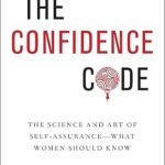 The Confidence Code: The Science and Art of Self-Assurance—What Women Should Know by Katty Kay and Claire Shipman (Paperback)
