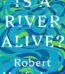 Is a River Alive? By Robert Macfarlane USA