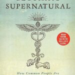 Becoming Supernatural: How Common People Are Doing the Uncommon