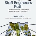 The Staff Engineer's Path: A Guide for Individual Contributors Navigating Growth and Change by Tanya Reilly