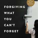 Forgiving What You Can't Forget by Lysa TerKeurst - Healing from Hurt and Moving Forward with Peace