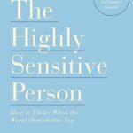 The Highly Sensitive Person: How to Thrive When the World Overwhelms You by Elaine N. Aron PhD