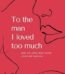 To The Man I Loved Too Much By Gabrielle G USA