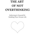 The Art of Not Overthinking: Believing in Yourself – Paperback Edition | Self-Help Book on Confidence and Mental Clarity