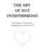 The Art of Not Overthinking By Shaurya Kapoor USA
