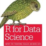 R for Data Science: Import, Tidy, Transform, Visualize, and Model Data by Hadley Wickham & Garrett Grolemund – O'Reilly Paperback Edition