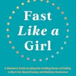 Fast Like A Girl: A Woman's Guide to Using the Healing Power of Fasting to Burn Fat, Boost Energy, and Balance Hormones by Dr. Mindy Pelz