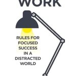 Deep Work: Rules for Focused Success in a Distracted World by Cal Newport (Paperback)