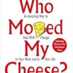 Who Moved My Cheese: An Amazing Way to Deal With Change in Your Work and in Your Life
