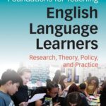 Foundations for Teaching English Language Learners: Research, Theory, Policy, and Practice