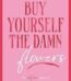 Buy Yourself the Damn Flowers by Tam Kaur USA