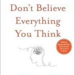 Don't Believe Everything You Think: Why Your Thinking Is The Beginning & End Of Suffering