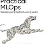 Practical MLOps: Operationalizing Machine Learning Model