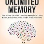 Unlimited Memory: How to Use Advanced Learning Strategies