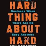 The Hard Thing About Hard Things: Building a Business When There Are No Easy Answers