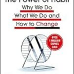 The Power of Habit: Why We Do What We Do and How to Change