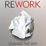 ReWork: Change the Way You Work Forever by Jason Fried & David Heinemeier Hansson