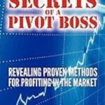 Secrets of a Pivot Boss: A Proven Method to Analyze Futures Markets Using Pivot Points