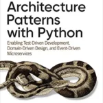 Architecture Patterns with Python: Enabling Test-Driven Development, Domain-Driven Design
