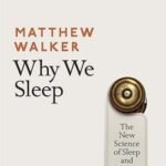 Why We Sleep: Unlocking the Power of Sleep and Dreams by Matthew Walker, PhD