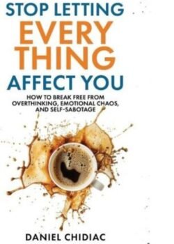 Stop Letting Everything Affect You by Daniel Chidiac USA