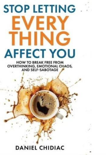 609 Stop Letting Everything edited Stop Letting Everything Affect You by Daniel Chidiac - Image 1