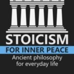 Stoicism for Inner Peace: A Practical Guide to Ancient Wisdom for Modern Life