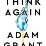 Think Again: The Power of Knowing What You Don't Know by Adam Grant