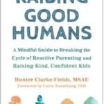 Raising Good Humans by Hunter Clarke-Fields