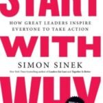 Start with Why: How Great Leaders Inspire Everyone to Take Action