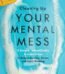 Cleaning Up Your Mental Mess by Caroline Leaf USA