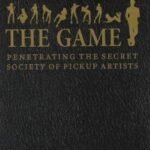 The Game: Penetrating the Secret Society of Pickup Artists