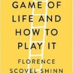 The Game of Life and How to Play It Classic Self-Help by Florence Scovel Shinn
