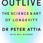 Outlive: The Science and Art of Longevity by Dr. Peter Attia