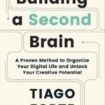 Building a Second Brain: by Tiago Forte
