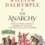 The Anarchy: The Relentless Rise of the East India Company by William Dalrymple