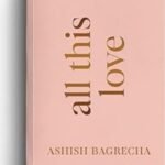 All This Love by Ashish Bagrecha