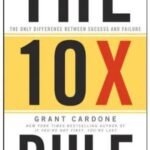 The 10X Rule: The Only Difference Between Success and Failure by Grant Cardone