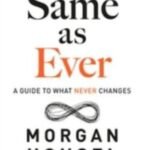 Same As Ever: A Guide to What Never Changes by Morgan House