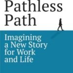 The Pathless Path: Imagining a New Story for Work and Life