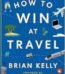 How to Win at Travel by Brian Kelly USA