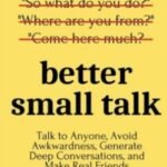 Better Small Talk: Talk to Anyone, Avoid Awkwardness