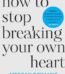 How to Stop Breaking Your Own Heart by Meggan Roxanne USA