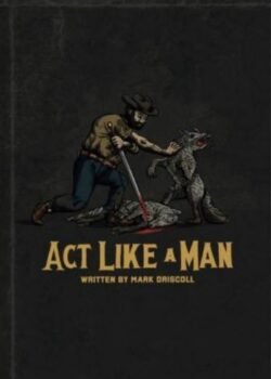 Act Like a Man by Mark Driscoll USA