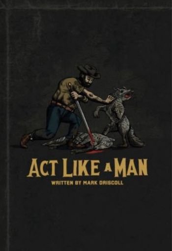Act Like a Man by Mark Driscoll USA