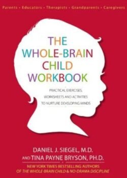 The Whole-Brain Child Workbook by Daniel J. Siegel & Tina Payne Bryson USA