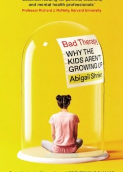 Bad Therapy: Why the Kids Aren't Growing Up by Abigail Shrie USA