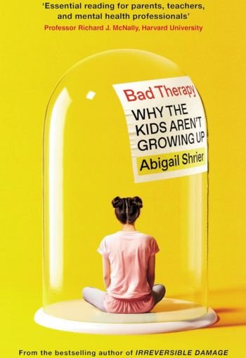 Bad Therapy: Why the Kids Aren't Growing Up by Abigail Shrie USA