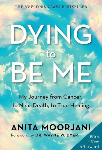 Dying to Be Me by Anita Moorjani USA Dying to Be Me by Anita Moorjani USA